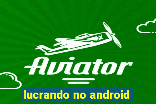 lucrando no android